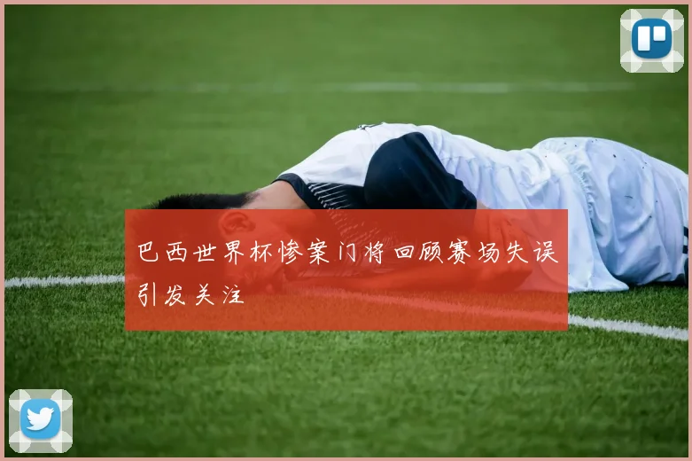 巴西世界杯惨案门将回顾赛场失误引发关注