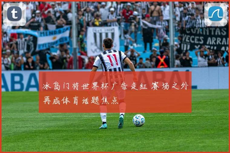 冰岛门将世界杯广告走红 赛场之外再成体育话题焦点