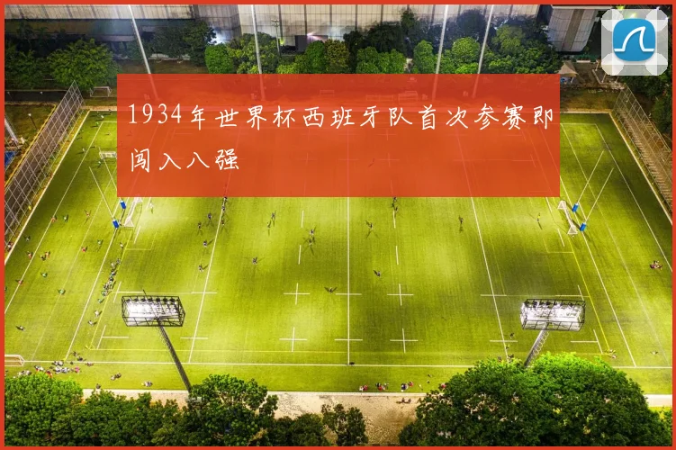 1934年世界杯西班牙队首次参赛即闯入八强