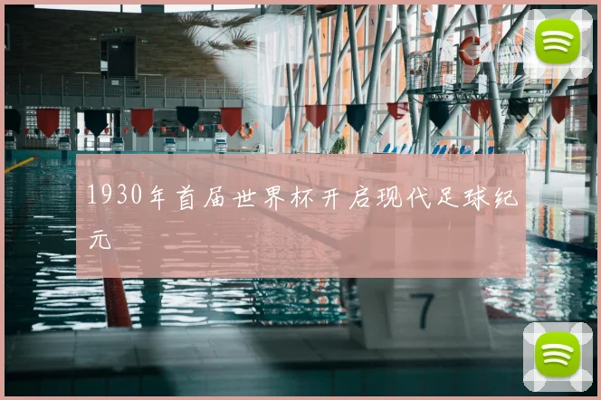 1930年首届世界杯开启现代足球纪元